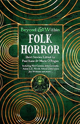 Cover of Beyond & Within Folk Horror. Short stories edited by Paul Kane and Marie O'Regan. Including Neil Gaiman, John Connolly, Adam L.G. Nevill, Alison Littlewood, Jen Williams and more... cover features gold concentric circles on a green background. One circle, beneath the titles, shows the head and shoulders of a green figure