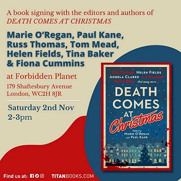 banner image showing a copy of Death Comes at Christmas, edited by Marie O'Regan and Paul Kane, against a red, cream and blue background. Text reads: A book signing with the editors and authors of DEATH COMES AT CHRISTMAS. Marie O'Regan, Paul Kane, Russ Thomas, Tom Mead, Helen Fields, Tina Baker & Fiona Cummins at Forbidden Planet, 170 Shaftesbury Avenue, London, WC2H 8JR. Saturday 2nd Nov 2-3pm. TITANBOOKS.COM