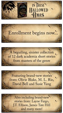 image shows a series of tiles for In These Hallowed Halls, edited by Marie O'Regan and Paul Kane. As well as the cover, text reads Enrollment begins now... A beguiling, sinister collection of 12 dark academia short stories from masters of the genre. Featuring brand-new stories from: Olivie Blake, M L Rio, David Bell and Susie Yang. Also including brand-new stories from Layne Fargo, J T Ellison, James Tate Hill and many more!