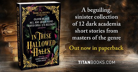 banner image showing the paperback edition of In These Hallowed Halls, edited by Marie O'Regan and Paul Kane. Text reads; A beguiling, sinister collection of 12 dark academia short stories from masters of the genre. Out now in paperback. Titanbooks.com