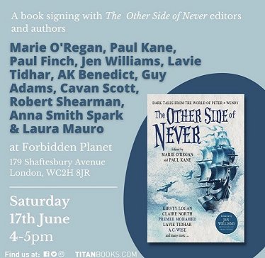 Pale blue poster showing a copy of The Other Side of Never, edited by Marie O'Regan and Paul Kane. Text - A book signing with The Other Side of Never editors and authors. Marie O'Regan, Paul Kane, Paul Finch, Jen Williams, Lavie Tidhar, AK Benedict, Guy Adams, Cavan Scott, Robert Shearman, Anna Smith Spark and Laura Mauro at Forbidden Planet, 179 Shaftesbury Avenue, London WC2H 8JR. Saturday 17th June, 4-5pm