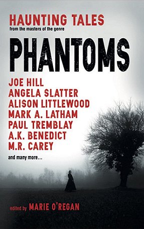Cover of Phantoms, edited by Marie O'Regan. Cover image shows the silhouette of a woman in a long gown standing in a foggy field beside the silhouette of a tree. More trees are in the background. Text reads Phantoms. Haunting Tales from the masters of the genre. Joe Hill, Angela Slatter, Alison Littlewood, Mark A. Latham, Paul Tremblay, A.K. Benedict, M.R. Carey and many more... edited by Marie O'Regan