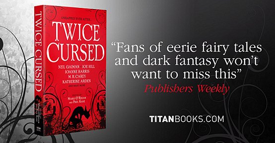  Titan Books advertisement for Twice Cursed, edited by Marie O'Regan and Paul Kane. Publishers Weekly quote: Fans of eerie fairy tales and dark fantasy won't want to miss this